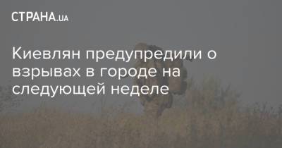 Киевлян предупредили о взрывах в городе на следующей неделе - strana.ua - Украина - Киев