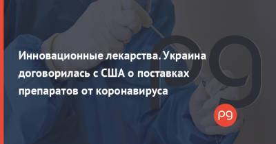 Виктор Ляшко - Инновационные лекарства. Украина договорилась с США о поставках препаратов от коронавируса - thepage.ua - США - Украина