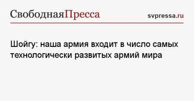 Сергей Шойгу - Шойгу: наша армия входит в число самых технологически развитых армий мира - svpressa.ru - Россия - Красноярск