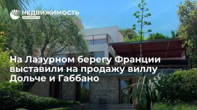 На Лазурном берегу Франции выставили на продажу виллу Дольче и Габбано - realty.ria.ru - Москва - Франция