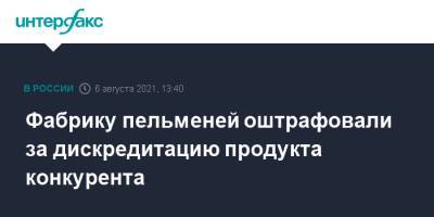 Владимир - Фабрику пельменей оштрафовали за дискредитацию пельменей конкурента - interfax.ru - Москва - Челябинск - Владимирская обл.