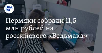 Пермяки собрали 11,5 млн рублей на российского «Ведьмака» - ura.news - США - Пермь