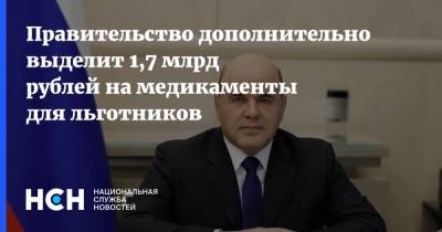 Михаил Мишустин - Правительство дополнительно выделит 1,7 млрд рублей на медикаменты для льготников - nsn.fm - Россия