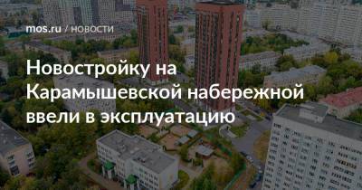 Рафик Загрутдинов - Новостройку на Карамышевской набережной ввели в эксплуатацию - mos.ru - Москва