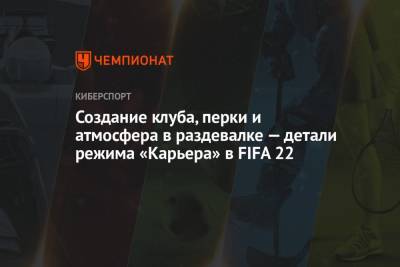 Создание клуба, перки и атмосфера в раздевалке — детали режима «Карьера» в FIFA 22 - championat.com