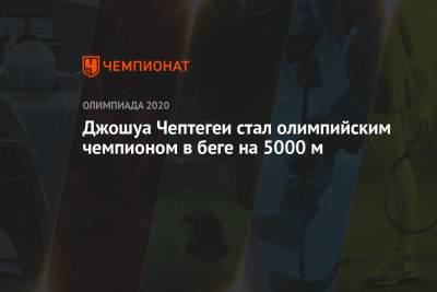 Джошуа Чептегеи стал олимпийским чемпионом в беге на 5000 м - championat.com - Россия - Китай - США - Токио - Япония - Канада - Уганда