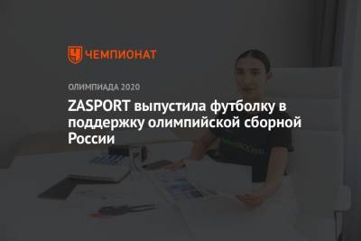 Дмитрий Билан - Тина Канделаки - ZASPORT выпустила футболку в поддержку олимпийской сборной России - championat.com - Россия - Токио