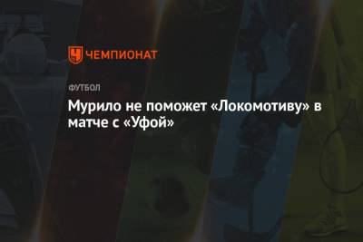 Мурило не поможет «Локомотиву» в матче с «Уфой» - championat.com - Санкт-Петербург - Уфа