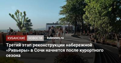 Алексей Копайгородский - Третий этап реконструкции набережной «Ривьеры» в Сочи начнется после курортного сезона - kubnews.ru - Сочи - Краснодарский край - Реконструкция