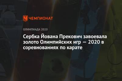 Сербка Йована Прекович завоевала золото Олимпийских игр — 2021 в соревнованиях по карате - championat.com - Россия - Китай - Токио - Египет - Турция - Япония - Сербия