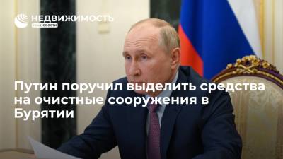 Владимир Путин - Путин поручил выделить средства на очистные сооружения в Бурятии - realty.ria.ru - Москва - Россия - респ.Бурятия