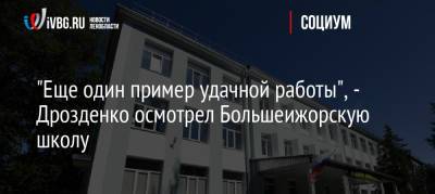 Александр Дрозденко - «Еще один пример удачной работы», — Дрозденко осмотрел Большеижорскую школу - ivbg.ru - Украина - Ленинградская обл. - район Ломоносовский