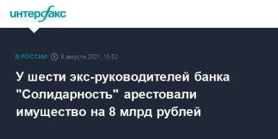 У шести экс-руководителей банка "Солидарность" арестовали имущество на 8 млрд рублей - interfax.ru - Москва - Россия