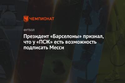 Лионеля Месси - Жоан Лапорт - Президент «Барселоны» признал, что у «ПСЖ» есть возможность подписать Месси - championat.com
