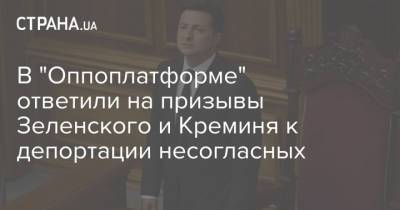 Владимир Зеленский - Тарас Креминь - В "Оппоплатформе" ответили на призывы Зеленского и Креминя к депортации несогласных - strana.ua - Украина