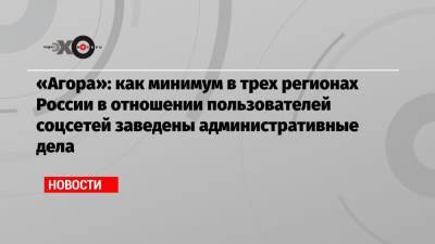 Павел Чиков - «Агора»: как минимум в трех регионах России в отношении пользователей соцсетей заведены административные дела - echo.msk.ru - Россия