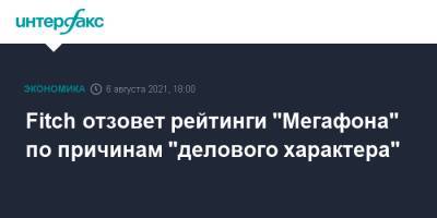 Fitch отзовет рейтинги "Мегафона" по причинам "делового характера" - interfax.ru - Москва