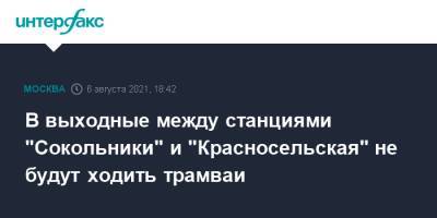 В выходные между станциями "Сокольники" и "Красносельская" не будут ходить трамваи - interfax.ru - Москва