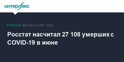 Росстат насчитал 27 108 умерших с COVID-19 в июне - interfax.ru - Москва - Россия