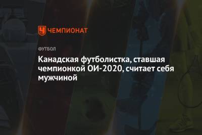 Анастасия Пустовойтова - Канадская футболистка, ставшая чемпионкой ОИ-2020, считает себя мужчиной - championat.com - Токио - Япония - Швеция - Канада - Иокогама
