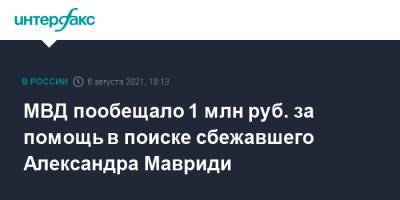 Александр Мавриди - МВД пообещало 1 млн руб. за помощь в поиске сбежавшего Александра Мавриди - interfax.ru - Москва - Россия
