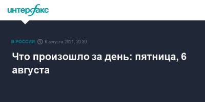 Олег Навальный - Владимир Маругов - Александр Мавриди - Что произошло за день: пятница, 6 августа - interfax.ru - Москва - Токио - Санкт-Петербург