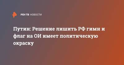 Владимир Путин - Путин: Решение лишить РФ гимн и флаг на ОИ имеет политическую окраску - ren.tv - Россия - Башкирия - Токио - Япония