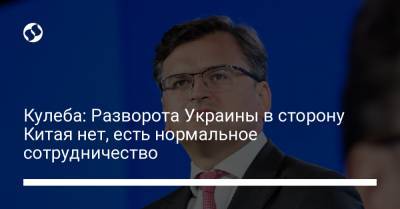 Дмитрий Кулеба - Кулеба: Разворота Украины в сторону Китая нет, есть нормальное сотрудничество - liga.net - Китай - США - Украина - Киев - Пекин