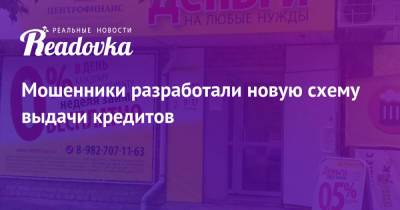 Мошенники разработали новую схему выдачи кредитов - readovka.ru