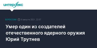 Юрий Трутнев - Умер один из создателей отечественного ядерного оружия Юрий Трутнев - interfax.ru - Москва - Россия