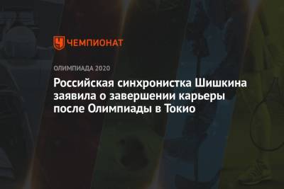 Алла Шишкина - Российская синхронистка Шишкина заявила о завершении карьеры после Олимпиады в Токио - championat.com - Токио
