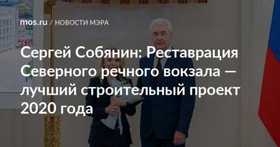Сергей Собянин - Сергей Собянин: Реставрация Северного речного вокзала — лучший строительный проект 2020 года - mos.ru - Москва - Строительство