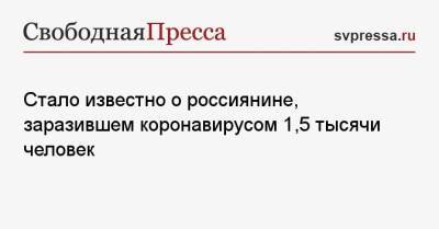 Александр Семенов - Стало известно о россиянине, заразившем коронавирусом 1,5 тысячи человек - svpressa.ru - Россия - Екатеринбург