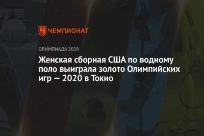 Женская сборная США по водному поло выиграла золото Олимпийских игр — 2021 в Токио - championat.com - Россия - США - Токио - Япония - Испания