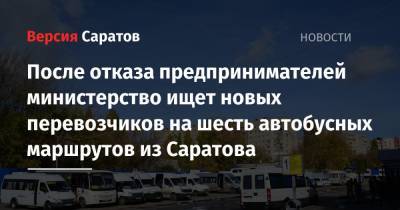После отказа предпринимателей министерство ищет новых перевозчиков на шесть автобусных маршрутов из Саратова - nversia.ru - Саратовская обл. - Саратов - район Марксовский