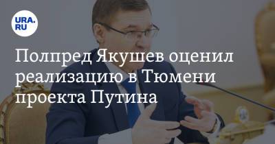 Владимир Путин - Владимир Якушев - Полпред Якушев оценил реализацию в Тюмени проекта Путина - ura.news - Россия - Тюмень - Тюменская обл. - Уральск