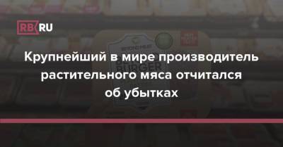 Крупнейший в мире производитель растительного мяса отчитался об убытках - rb.ru