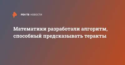 Математики разработали алгоритм, способный предсказывать теракты - ren.tv