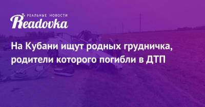 На Кубани ищут родных грудничка, родители которого погибли в ДТП - readovka.ru - Краснодар - Славянск