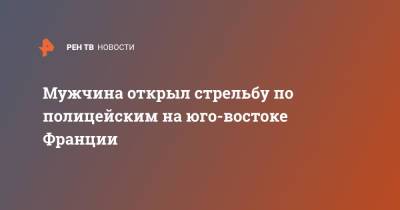 Мужчина открыл стрельбу по полицейским на юго-востоке Франции - ren.tv - Франция