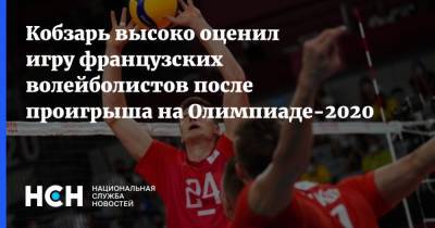 Кобзарь высоко оценил игру французских волейболистов после проигрыша на Олимпиаде-2020 - nsn.fm - Россия - Токио