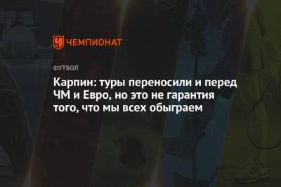 Андрей Панков - Валерий Карпин - Карпин: туры переносили и перед ЧМ и Евро, но это не гарантия того, что мы всех обыграем - championat.com - Россия - Хорватия