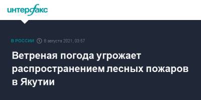 Ветреная погода угрожает распространением лесных пожаров в Якутии - interfax.ru - Москва - Россия - респ. Саха - Якутск