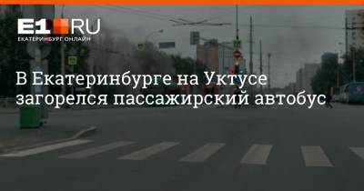 В Екатеринбурге на Уктусе загорелся пассажирский автобус - e1.ru - Екатеринбург - Свердловская обл.