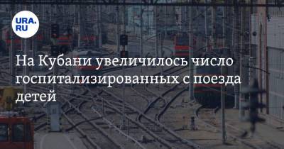 На Кубани увеличилось число госпитализированных с поезда детей - ura.news - Краснодарский край - Мурманск - Адлер