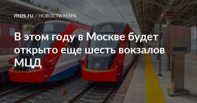 Сергей Собянин - В этом году в Москве будет открыто еще шесть вокзалов МЦД - mos.ru - Москва - Россия - Зеленоград