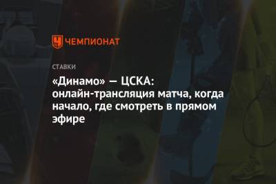 «Динамо» — ЦСКА: онлайн-трансляция матча, когда начало, где смотреть в прямом эфире - championat.com - Россия