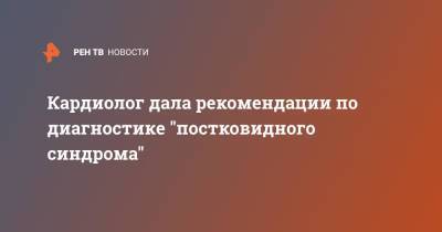 Кардиолог дала рекомендации по диагностике "постковидного синдрома" - ren.tv - Москва