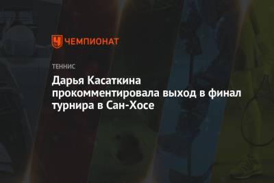 Дарья Касаткина - Элиса Мертенс - Сан - Дарья Касаткина прокомментировала выход в финал турнира в Сан-Хосе - championat.com - Россия - Бельгия - Сан-Хосе