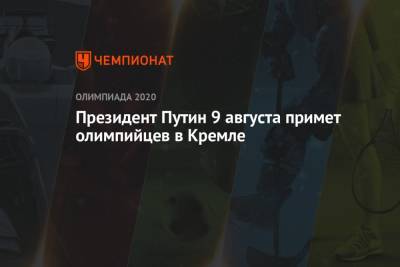 Владимир Путин - Президент Путин 9 августа примет олимпийцев в Кремле - championat.com - Россия - Токио - Рио-Де-Жанейро - Пхенчхан